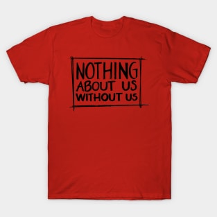 Nothing About Us Without Us T-Shirt